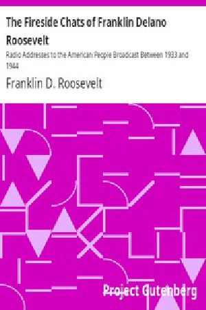 [Gutenberg 5767] • The Fireside Chats of Franklin Delano Roosevelt / Radio Addresses to the American People Broadcast Between 1933 and 1944
